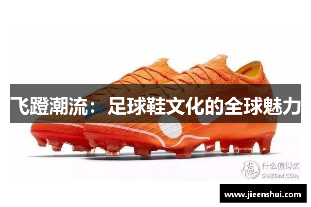飞蹬潮流：足球鞋文化的全球魅力