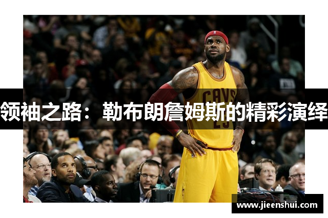 领袖之路：勒布朗詹姆斯的精彩演绎