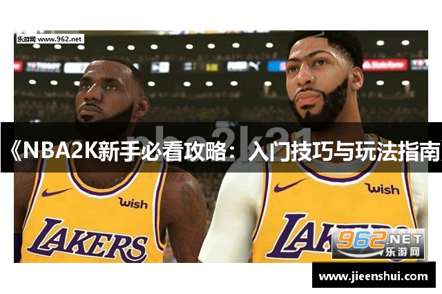 《NBA2K新手必看攻略：入门技巧与玩法指南》