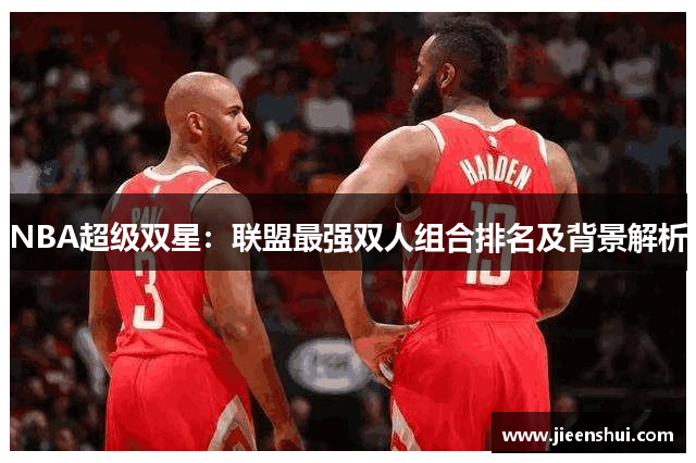 NBA超级双星：联盟最强双人组合排名及背景解析