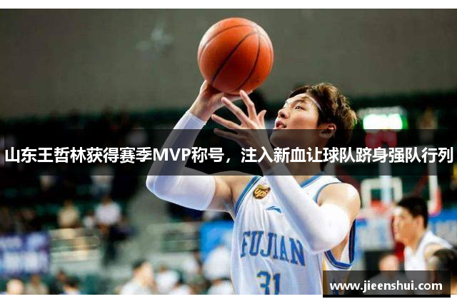 山东王哲林获得赛季MVP称号，注入新血让球队跻身强队行列