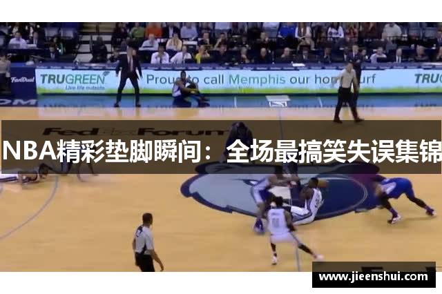 NBA精彩垫脚瞬间：全场最搞笑失误集锦
